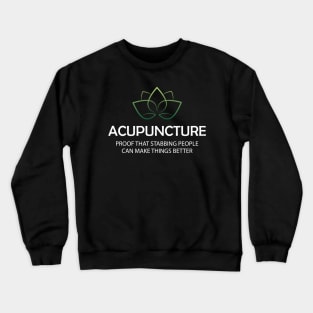 Acupuncture Proof that stabbing people can make things better Crewneck Sweatshirt